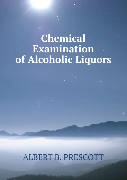 Обложка книги Chemical Examination of Alcoholic Liquors, ALBERT B. PRESCOTT