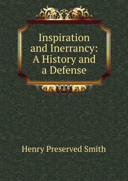 Обложка книги Inspiration and Inerrancy: A History and a Defense, Henry Preserved Smith