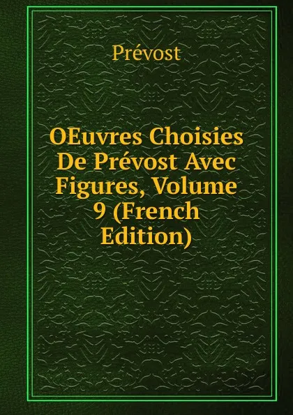 Обложка книги OEuvres Choisies De Prevost Avec Figures, Volume 9 (French Edition), Prévost