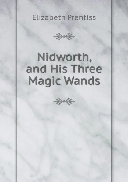 Обложка книги Nidworth, and His Three Magic Wands, Elizabeth Prentiss