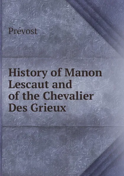 Обложка книги History of Manon Lescaut and of the Chevalier Des Grieux, Prévost