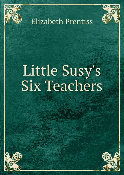 Обложка книги Little Susy.s Six Teachers, Elizabeth Prentiss