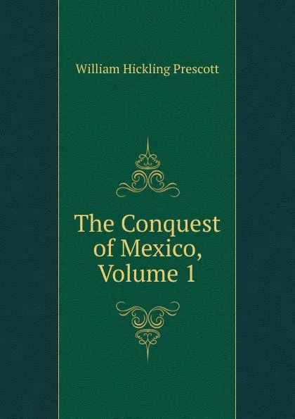 Обложка книги The Conquest of Mexico, Volume 1, William H. Prescott