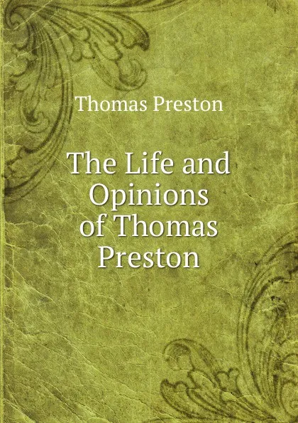 Обложка книги The Life and Opinions of Thomas Preston, Thomas Preston