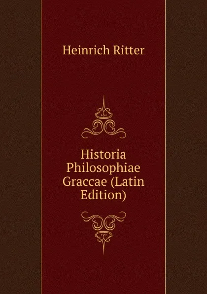 Обложка книги Historia Philosophiae Graccae (Latin Edition), Heinrich Ritter