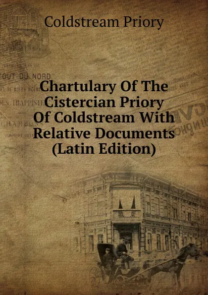 Обложка книги Chartulary Of The Cistercian Priory Of Coldstream With Relative Documents (Latin Edition), Coldstream Priory