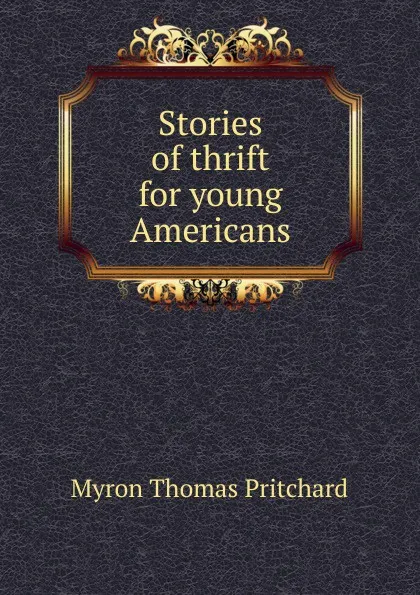 Обложка книги Stories of thrift for young Americans, Myron Thomas Pritchard