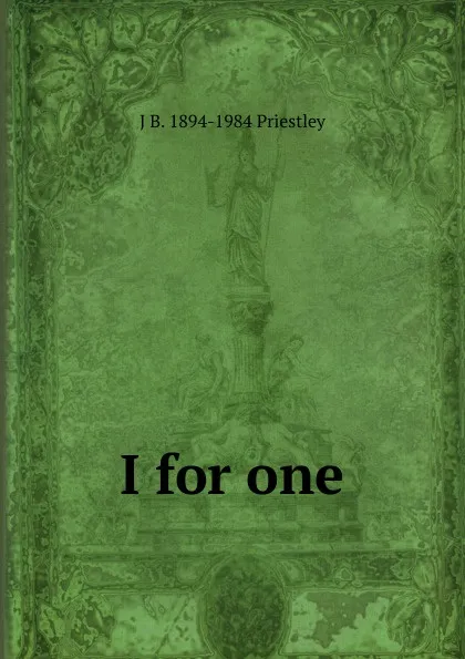 Обложка книги I for one, J B. 1894-1984 Priestley