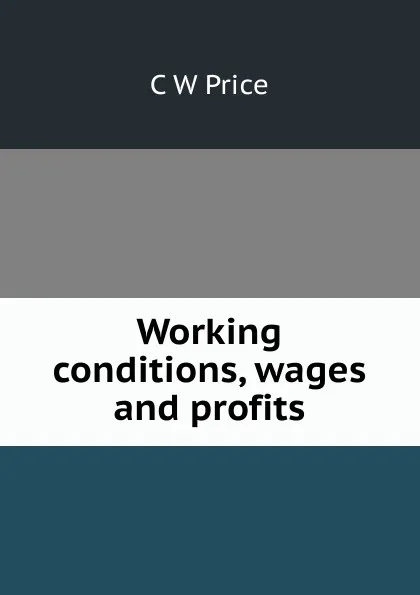 Обложка книги Working conditions, wages and profits, C W Price