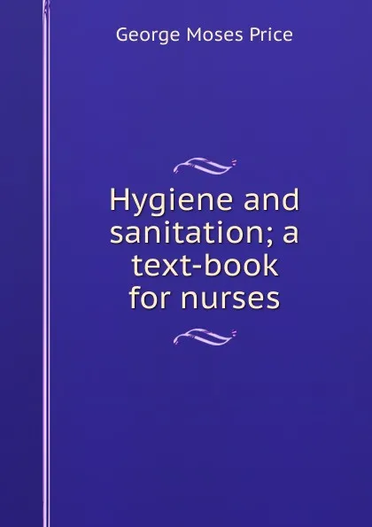 Обложка книги Hygiene and sanitation; a text-book for nurses, George Moses Price