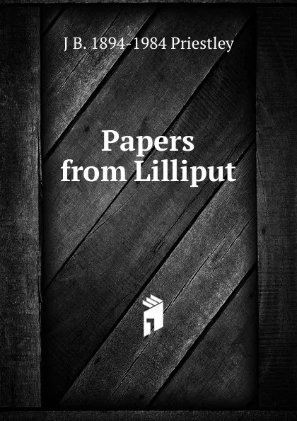 Обложка книги Papers from Lilliput, J B. 1894-1984 Priestley