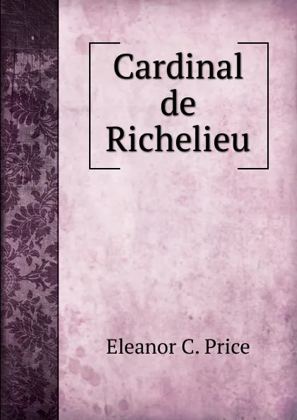 Обложка книги Cardinal de Richelieu, Eleanor C. Price