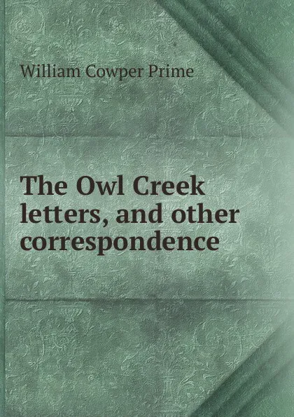 Обложка книги The Owl Creek letters, and other correspondence, William Cowper Prime