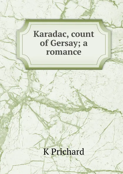 Обложка книги Karadac, count of Gersay; a romance, K Prichard