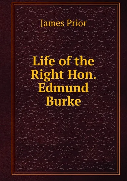 Обложка книги Life of the Right Hon. Edmund Burke, James Prior