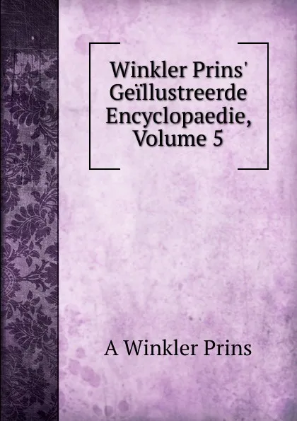 Обложка книги Winkler Prins. Geillustreerde Encyclopaedie, Volume 5, A Winkler Prins