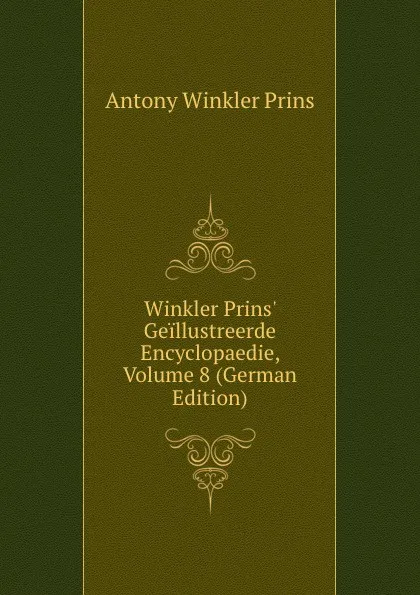 Обложка книги Winkler Prins. Geillustreerde Encyclopaedie, Volume 8 (German Edition), Antony Winkler Prins