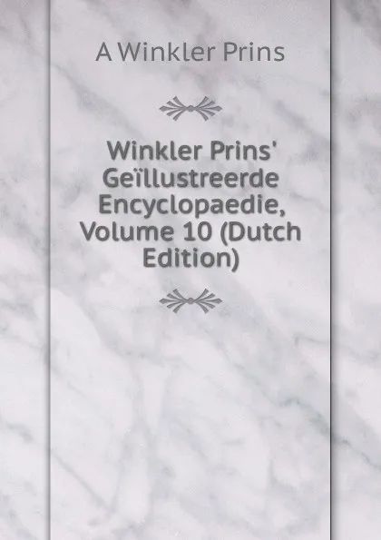 Обложка книги Winkler Prins. Geillustreerde Encyclopaedie, Volume 10 (Dutch Edition), A Winkler Prins