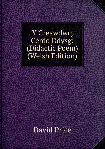 Обложка книги Y Creawdwr; Cerdd Ddysg: (Didactic Poem) (Welsh Edition), David Price