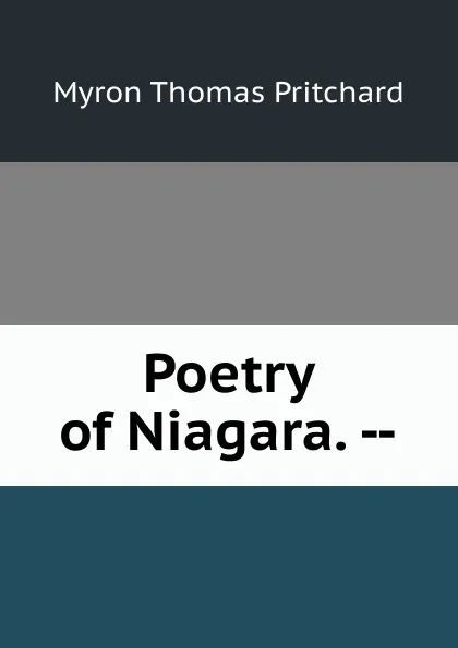 Обложка книги Poetry of Niagara. --, Myron Thomas Pritchard