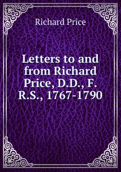 Обложка книги Letters to and from Richard Price, D.D., F.R.S., 1767-1790, Richard Price