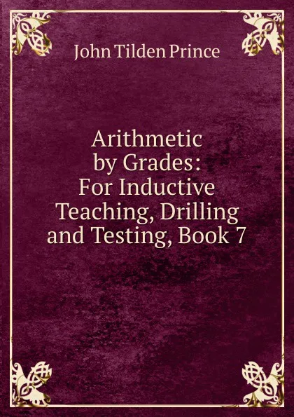 Обложка книги Arithmetic by Grades: For Inductive Teaching, Drilling and Testing, Book 7, J.T. Prince