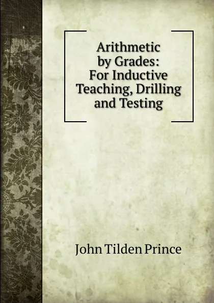 Обложка книги Arithmetic by Grades: For Inductive Teaching, Drilling and Testing, J.T. Prince