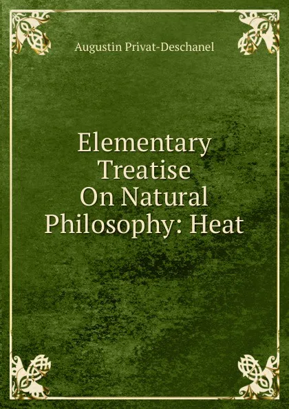 Обложка книги Elementary Treatise On Natural Philosophy: Heat, Augustin Privat-Deschanel