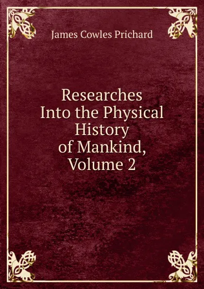 Обложка книги Researches Into the Physical History of Mankind, Volume 2, James Cowles Prichard