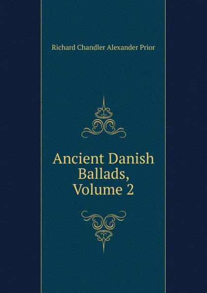 Обложка книги Ancient Danish Ballads, Volume 2, Richard Chandler Alexander Prior