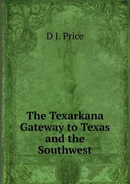 Обложка книги The Texarkana Gateway to Texas and the Southwest, D J. Price