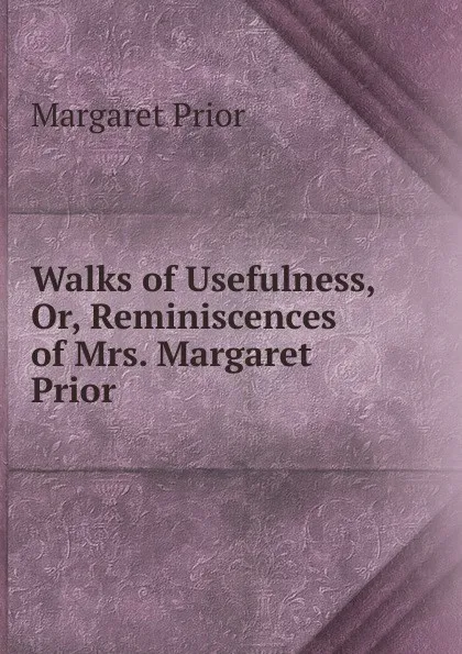 Обложка книги Walks of Usefulness, Or, Reminiscences of Mrs. Margaret Prior, Margaret Prior