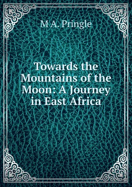 Обложка книги Towards the Mountains of the Moon: A Journey in East Africa, M A. Pringle