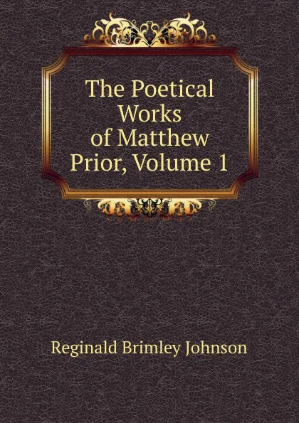 Обложка книги The Poetical Works of Matthew Prior, Volume 1, Reginald Brimley Johnson