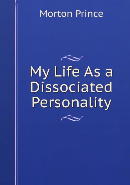 Обложка книги My Life As a Dissociated Personality, Morton Prince