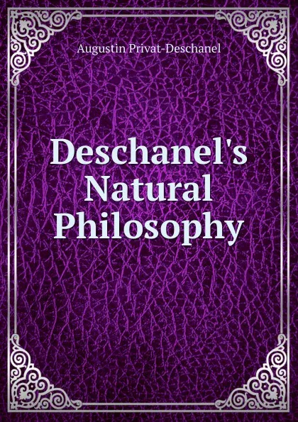 Обложка книги Deschanel.s Natural Philosophy, Augustin Privat-Deschanel