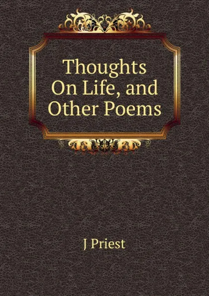 Обложка книги Thoughts On Life, and Other Poems, J Priest