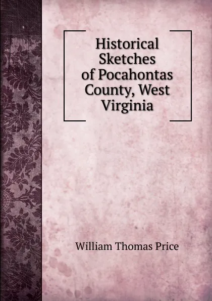 Обложка книги Historical Sketches of Pocahontas County, West Virginia, William Thomas Price