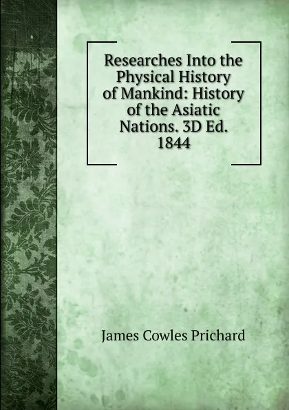 Обложка книги Researches Into the Physical History of Mankind: History of the Asiatic Nations. 3D Ed. 1844, James Cowles Prichard