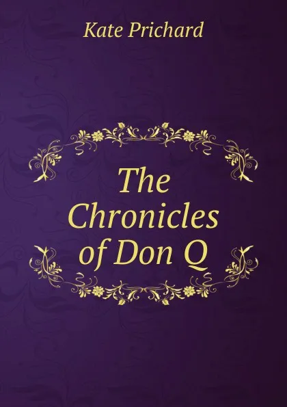 Обложка книги The Chronicles of Don Q., Kate Prichard