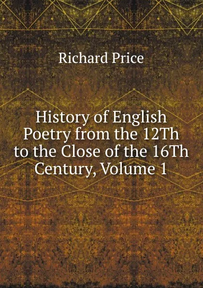 Обложка книги History of English Poetry from the 12Th to the Close of the 16Th Century, Volume 1, Richard Price