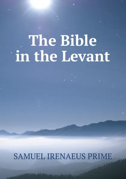 Обложка книги The Bible in the Levant, Samuel Irenaeus Prime