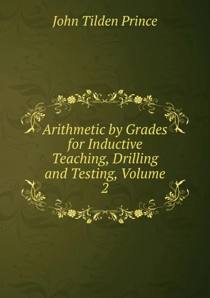 Обложка книги Arithmetic by Grades for Inductive Teaching, Drilling and Testing, Volume 2, J.T. Prince