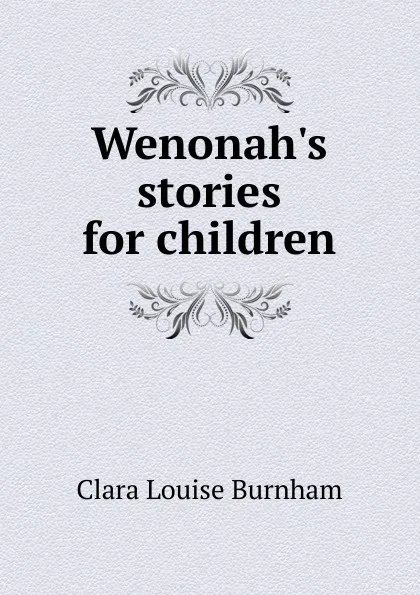 Обложка книги Wenonah.s stories for children, Clara Louise Burnham