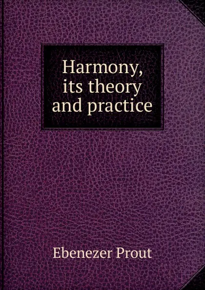 Обложка книги Harmony, its theory and practice, Ebenezer Prout