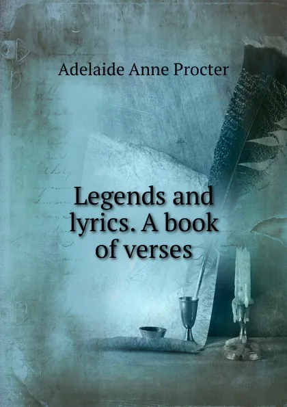 Обложка книги Legends and lyrics. A book of verses, Adelaide Anne Procter