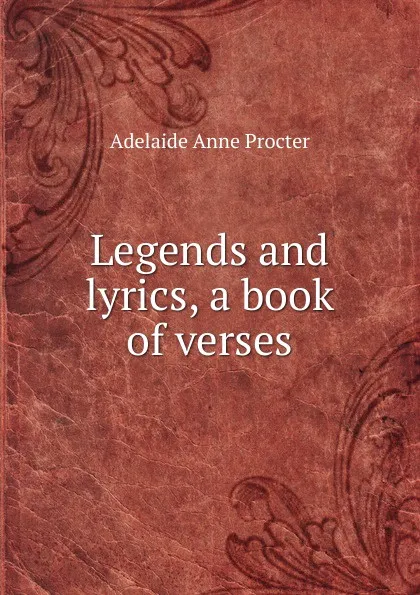 Обложка книги Legends and lyrics, a book of verses, Adelaide Anne Procter