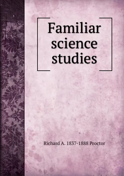 Обложка книги Familiar science studies, Richard A. Proctor