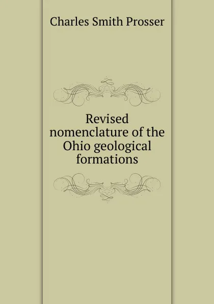 Обложка книги Revised nomenclature of the Ohio geological formations, Charles Smith Prosser