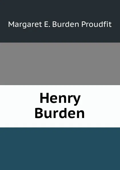 Обложка книги Henry Burden, Margaret E. Burden Proudfit